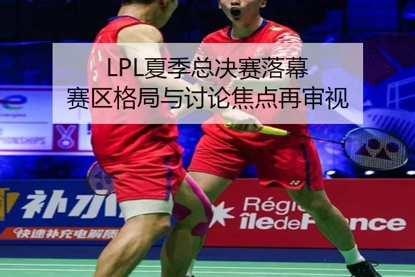 LPL夏季总决赛落幕 赛区格局与讨论焦点再审视